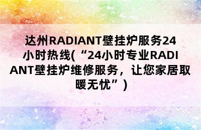 达州RADIANT壁挂炉服务24小时热线(“24小时专业RADIANT壁挂炉维修服务，让您家居取暖无忧”)