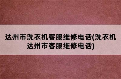 达州市洗衣机客服维修电话(洗衣机达州市客服维修电话)