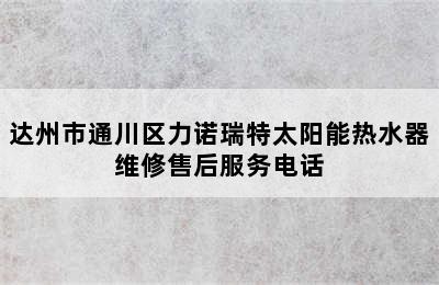 达州市通川区力诺瑞特太阳能热水器维修售后服务电话