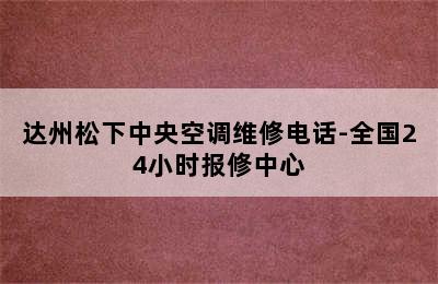 达州松下中央空调维修电话-全国24小时报修中心