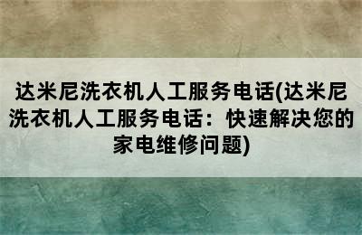 达米尼洗衣机人工服务电话(达米尼洗衣机人工服务电话：快速解决您的家电维修问题)