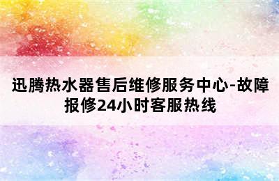 迅腾热水器售后维修服务中心-故障报修24小时客服热线