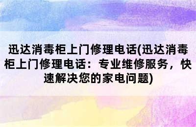 迅达消毒柜上门修理电话(迅达消毒柜上门修理电话：专业维修服务，快速解决您的家电问题)