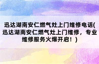 迅达湖南安仁燃气灶上门维修电话(迅达湖南安仁燃气灶上门维修，专业维修服务火爆开启！)