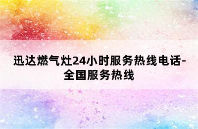 迅达燃气灶24小时服务热线电话-全国服务热线