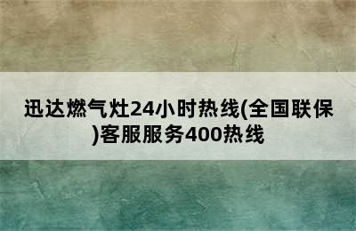 迅达燃气灶24小时热线(全国联保)客服服务400热线