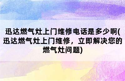 迅达燃气灶上门维修电话是多少啊(迅达燃气灶上门维修，立即解决您的燃气灶问题)