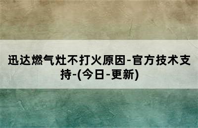 迅达燃气灶不打火原因-官方技术支持-(今日-更新)