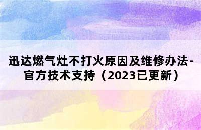 迅达燃气灶不打火原因及维修办法-官方技术支持（2023已更新）