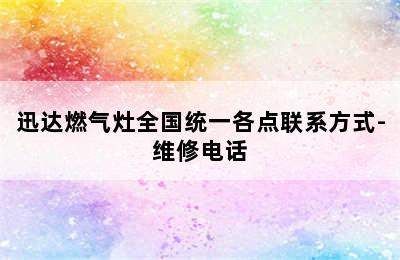 迅达燃气灶全国统一各点联系方式-维修电话