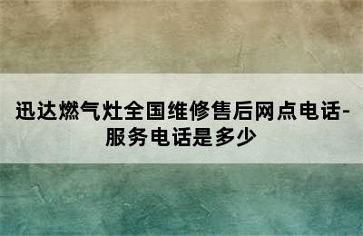 迅达燃气灶全国维修售后网点电话-服务电话是多少