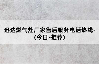 迅达燃气灶厂家售后服务电话热线-(今日-推荐)