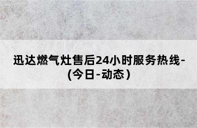 迅达燃气灶售后24小时服务热线-(今日-动态）