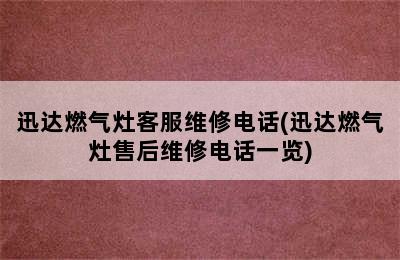 迅达燃气灶客服维修电话(迅达燃气灶售后维修电话一览)