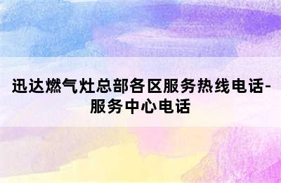 迅达燃气灶总部各区服务热线电话-服务中心电话