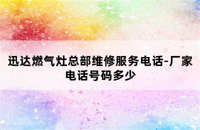 迅达燃气灶总部维修服务电话-厂家电话号码多少