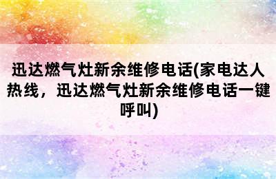 迅达燃气灶新余维修电话(家电达人热线，迅达燃气灶新余维修电话一键呼叫)