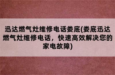 迅达燃气灶维修电话娄底(娄底迅达燃气灶维修电话，快速高效解决您的家电故障)