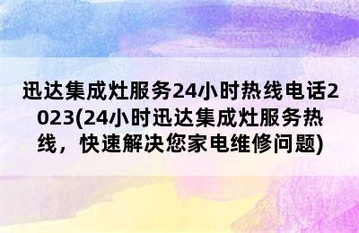 迅达集成灶服务24小时热线电话2023(24小时迅达集成灶服务热线，快速解决您家电维修问题)