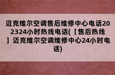 迈克维尔空调售后维修中心电话202324小时热线电话(【售后热线】迈克维尔空调维修中心24小时电话)