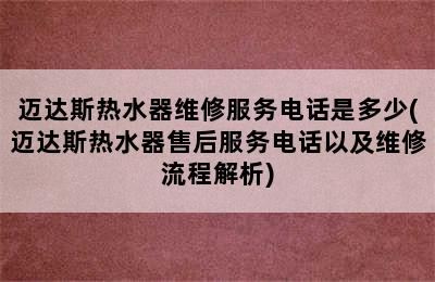 迈达斯热水器维修服务电话是多少(迈达斯热水器售后服务电话以及维修流程解析)