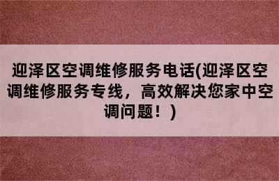 迎泽区空调维修服务电话(迎泽区空调维修服务专线，高效解决您家中空调问题！)