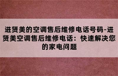 进贤美的空调售后维修电话号码-进贤美空调售后维修电话：快速解决您的家电问题