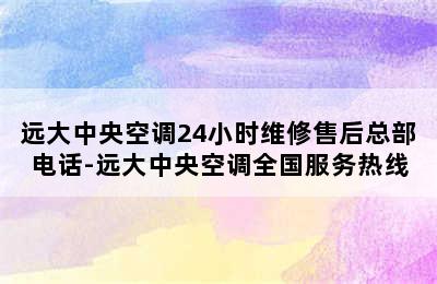 远大中央空调24小时维修售后总部电话-远大中央空调全国服务热线