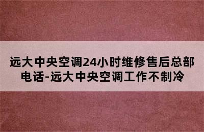 远大中央空调24小时维修售后总部电话-远大中央空调工作不制冷