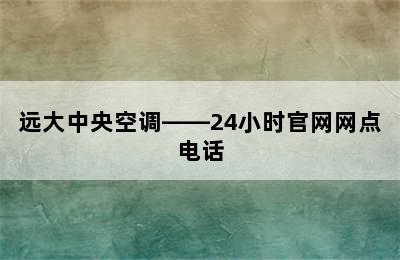 远大中央空调——24小时官网网点电话