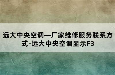 远大中央空调—厂家维修服务联系方式-远大中央空调显示F3