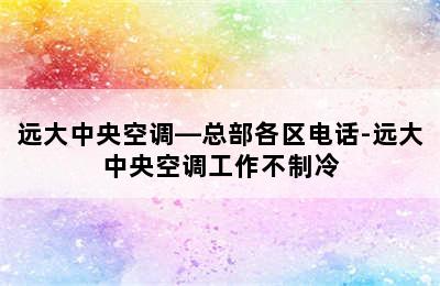 远大中央空调—总部各区电话-远大中央空调工作不制冷