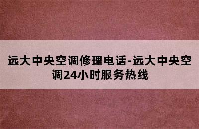 远大中央空调修理电话-远大中央空调24小时服务热线