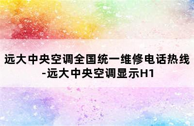 远大中央空调全国统一维修电话热线-远大中央空调显示H1