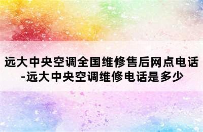 远大中央空调全国维修售后网点电话-远大中央空调维修电话是多少