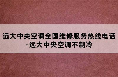 远大中央空调全国维修服务热线电话-远大中央空调不制冷