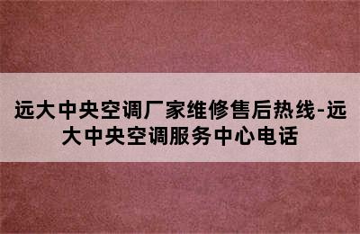 远大中央空调厂家维修售后热线-远大中央空调服务中心电话