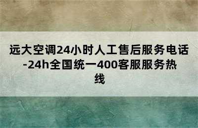 远大空调24小时人工售后服务电话-24h全国统一400客服服务热线