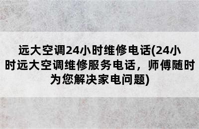 远大空调24小时维修电话(24小时远大空调维修服务电话，师傅随时为您解决家电问题)