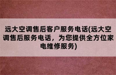 远大空调售后客户服务电话(远大空调售后服务电话，为您提供全方位家电维修服务)