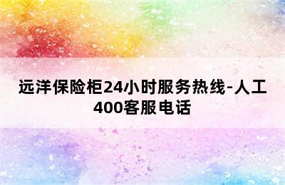 远洋保险柜24小时服务热线-人工400客服电话