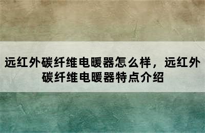 远红外碳纤维电暖器怎么样，远红外碳纤维电暖器特点介绍