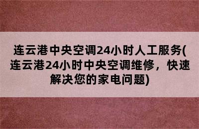 连云港中央空调24小时人工服务(连云港24小时中央空调维修，快速解决您的家电问题)