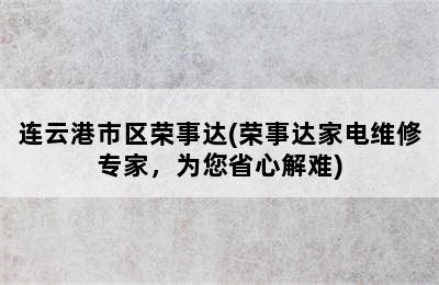 连云港市区荣事达(荣事达家电维修专家，为您省心解难)