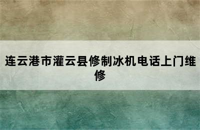 连云港市灌云县修制冰机电话上门维修