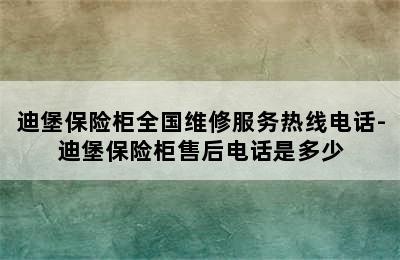 迪堡保险柜全国维修服务热线电话-迪堡保险柜售后电话是多少