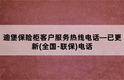 迪堡保险柜客户服务热线电话—已更新(全国-联保)电话