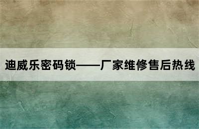 迪威乐密码锁——厂家维修售后热线