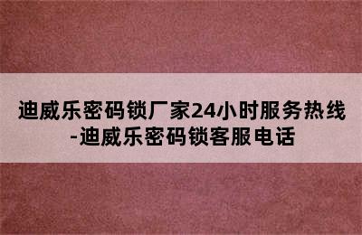 迪威乐密码锁厂家24小时服务热线-迪威乐密码锁客服电话