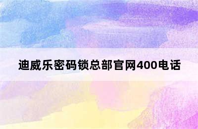 迪威乐密码锁总部官网400电话